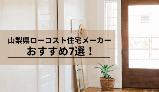 【2025年保存版】山梨県のローコスト住宅メーカーおすすめ7選！選ぶポイントも解説